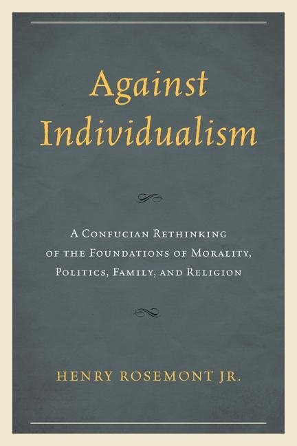 Against individualism - a confucian rethinking of the foundations of morali