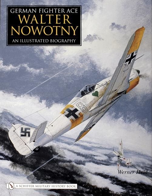 German fighter ace walter nowotny: - an illustrated biography
