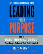 Leading With Purpose : How to Engage, Empower & Encourage Your People to Reach Their Full Potential