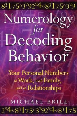 Numerology For Decoding Behavior: Your Personal Numbers At Work, With Family & In Relationships