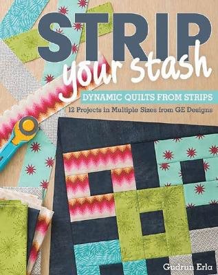 Strip your stash - dynamic quilts made from strips * 12 projects in multipl
