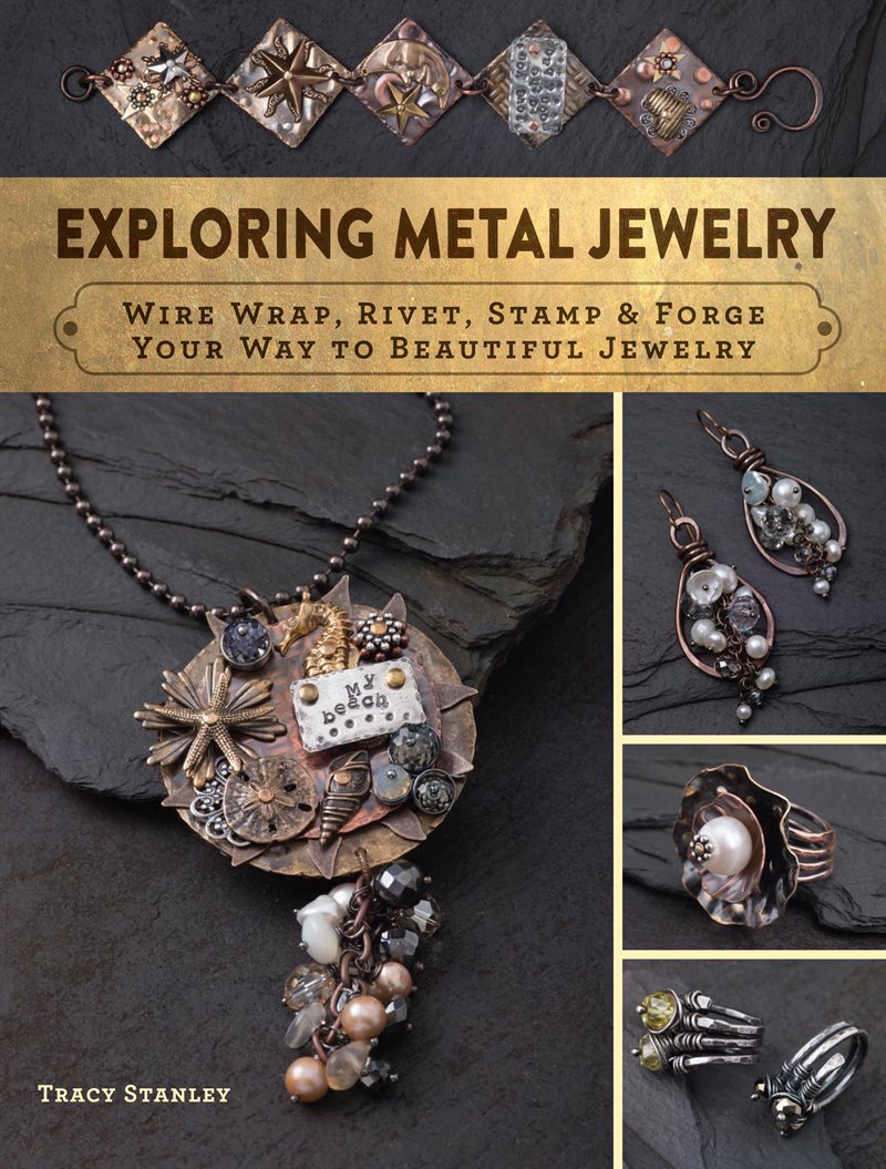 Exploring metal jewelry - wire wrap, rivet, stamp & forge your way to beaut