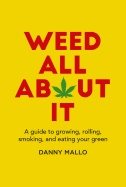 Weed all about it - a guide to growing, rolling, smoking, and eating your g