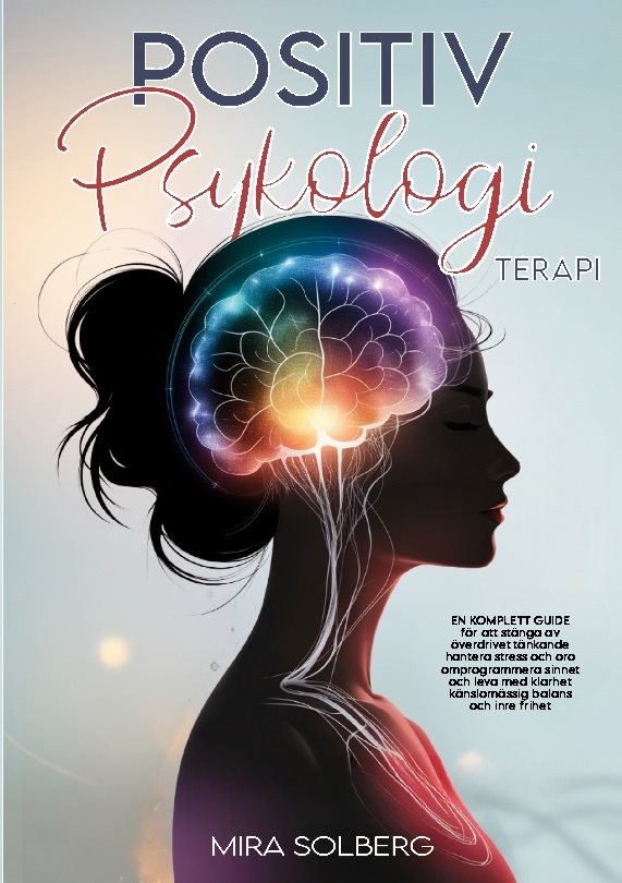 Positiv Psykologi Terapi : En Komplett Guide för att Stänga av Överdrivet T
