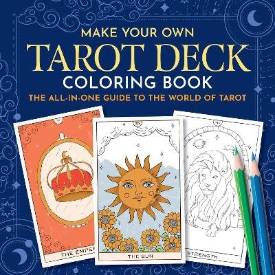 Make Your Own Tarot Deck Coloring Book: The All-in-One Guide to the World of Tarot for Beginners