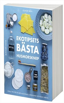 Ekotipsets bästa husmorsknep : enkla tips för en mer miljövänlig, ekonomisk och rolig vardag